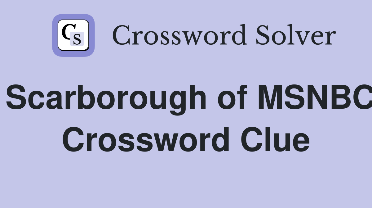 Scarborough of MSNBC Crossword Clue