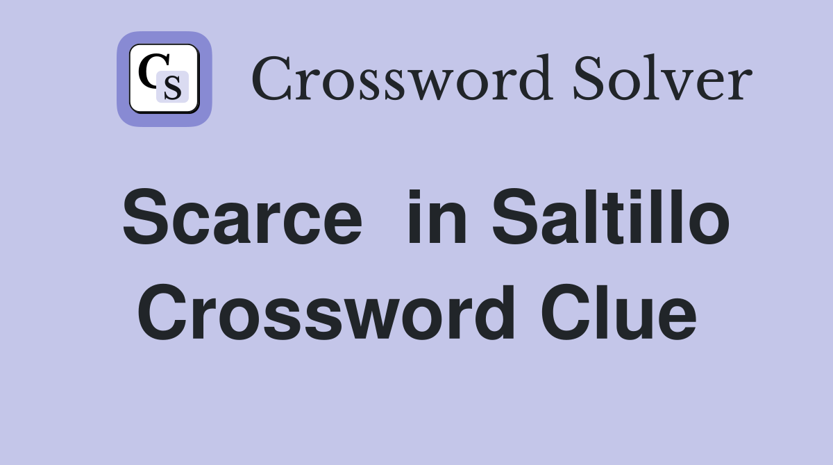 Scarce  in Saltillo Crossword Clue