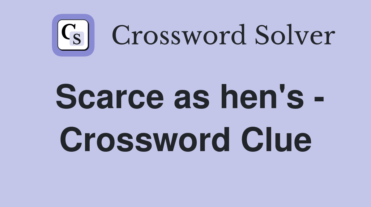 Scarce as hen's - Crossword Clue