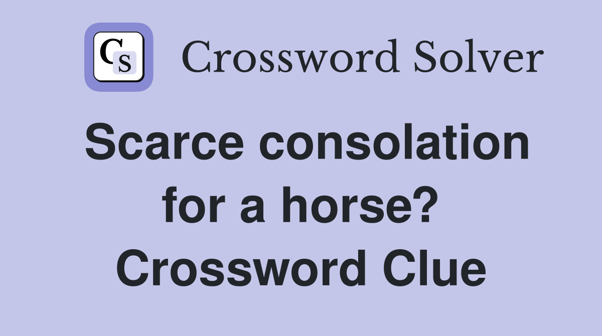 Scarce consolation for a horse? Crossword Clue