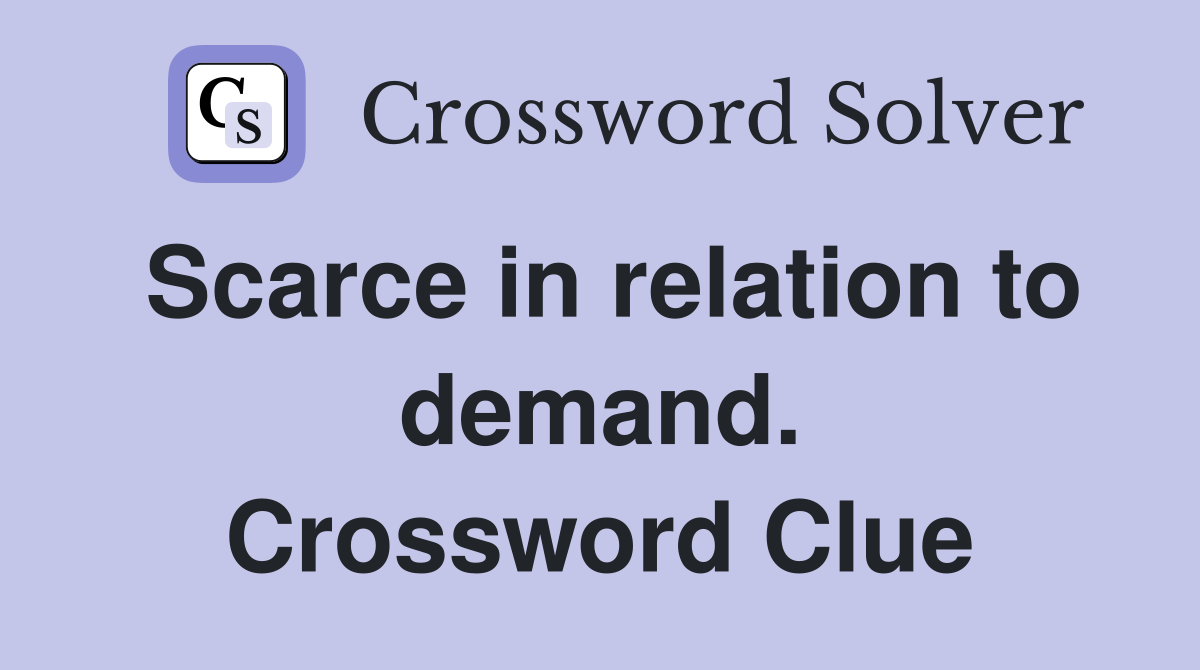 Scarce in relation to demand. Crossword Clue