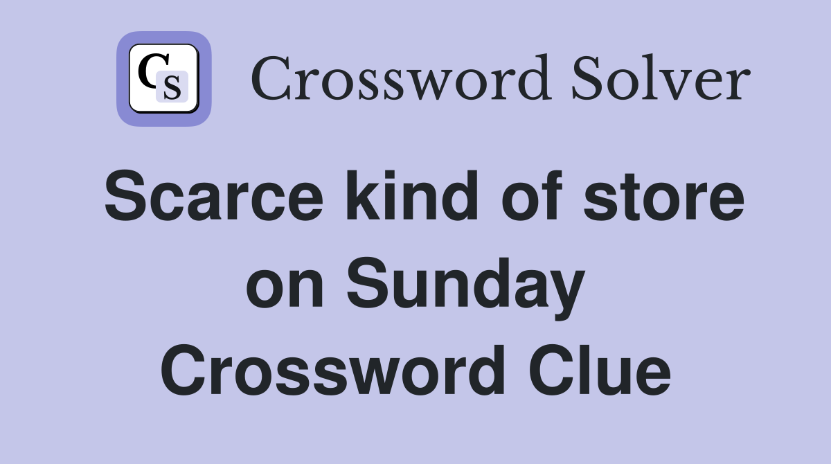 Scarce kind of store on Sunday Crossword Clue