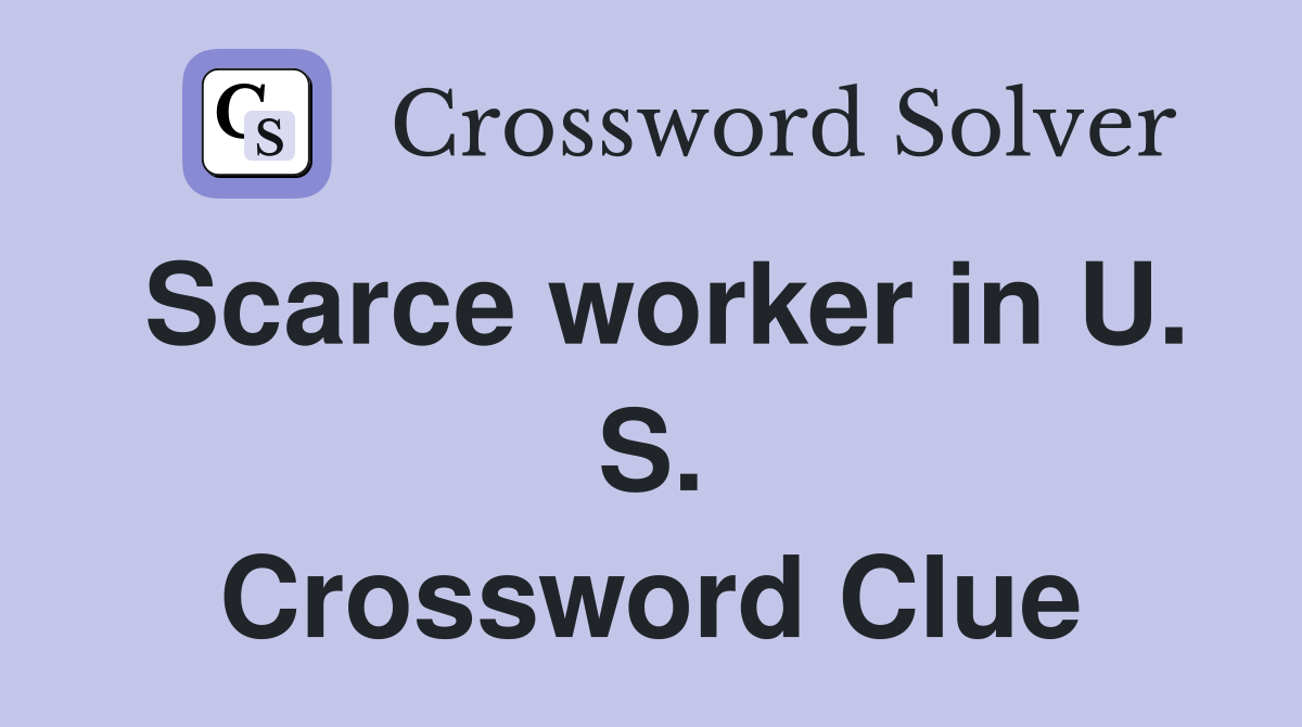 Scarce worker in U. S. Crossword Clue