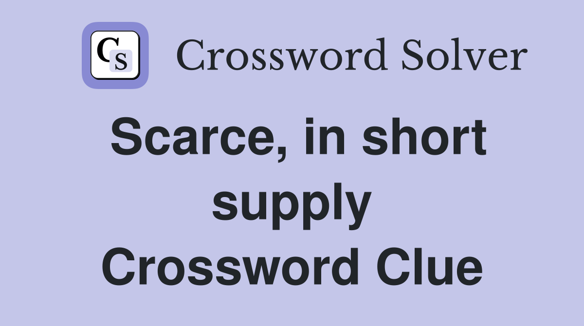 Scarce, in short supply Crossword Clue