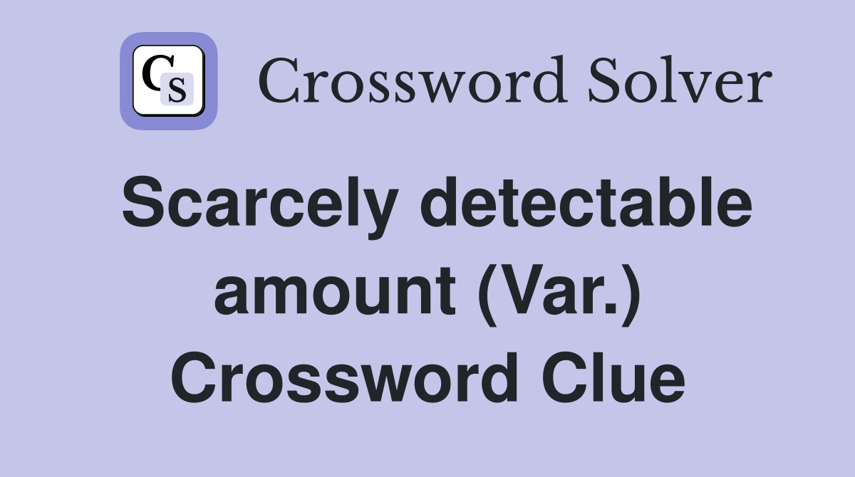 Scarcely detectable amount (Var.) Crossword Clue
