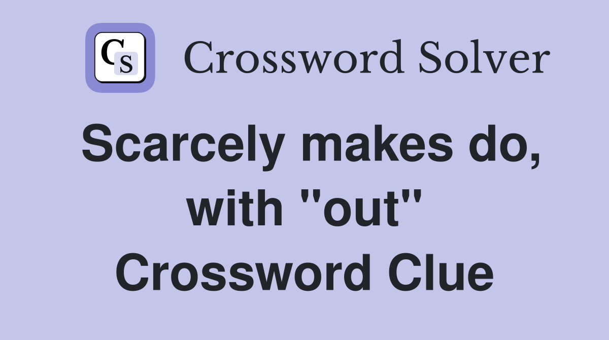 Scarcely makes do, with "out" Crossword Clue