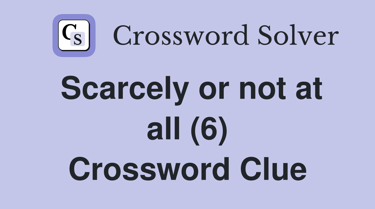 Scarcely or not at all (6) Crossword Clue