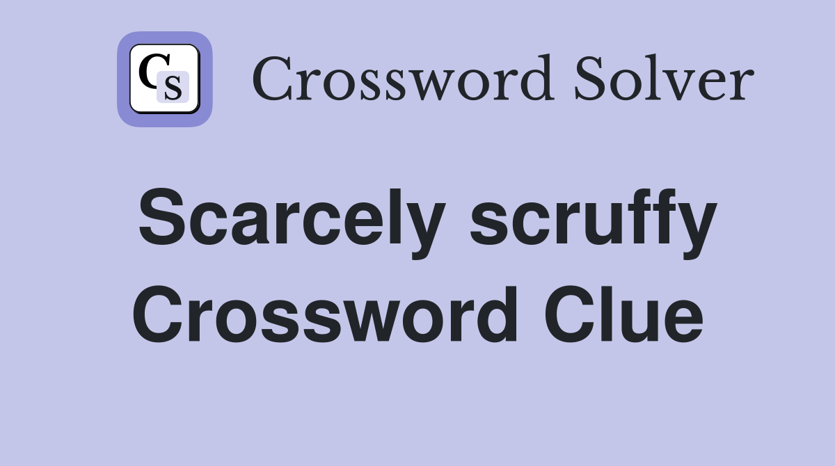 Scarcely scruffy Crossword Clue