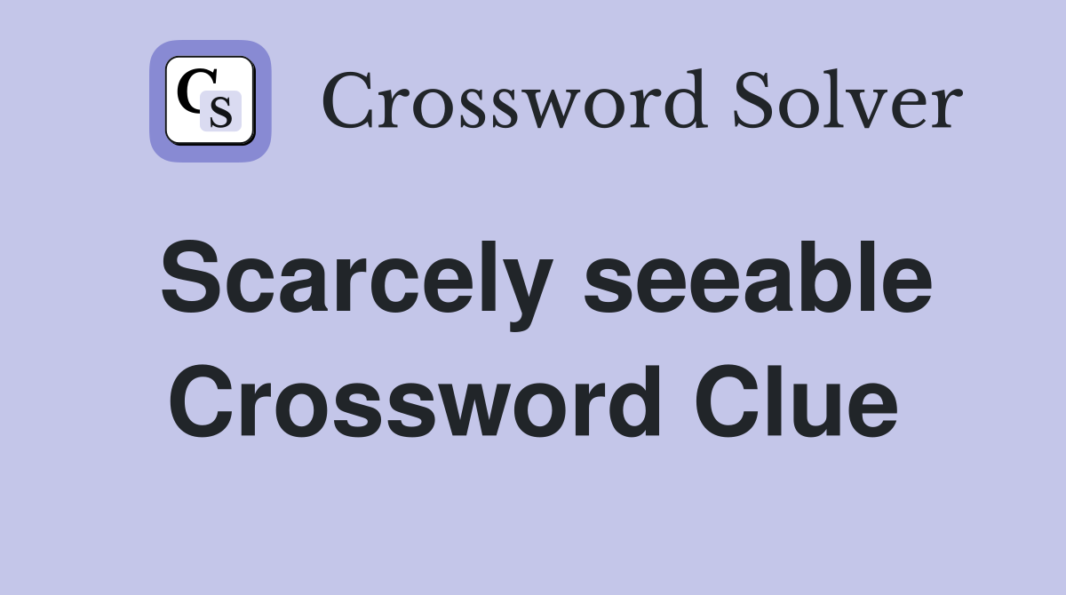Scarcely seeable Crossword Clue