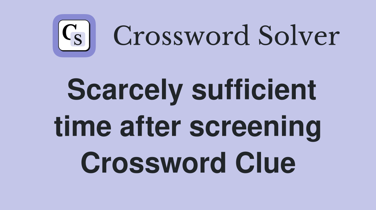 Scarcely sufficient time after screening Crossword Clue