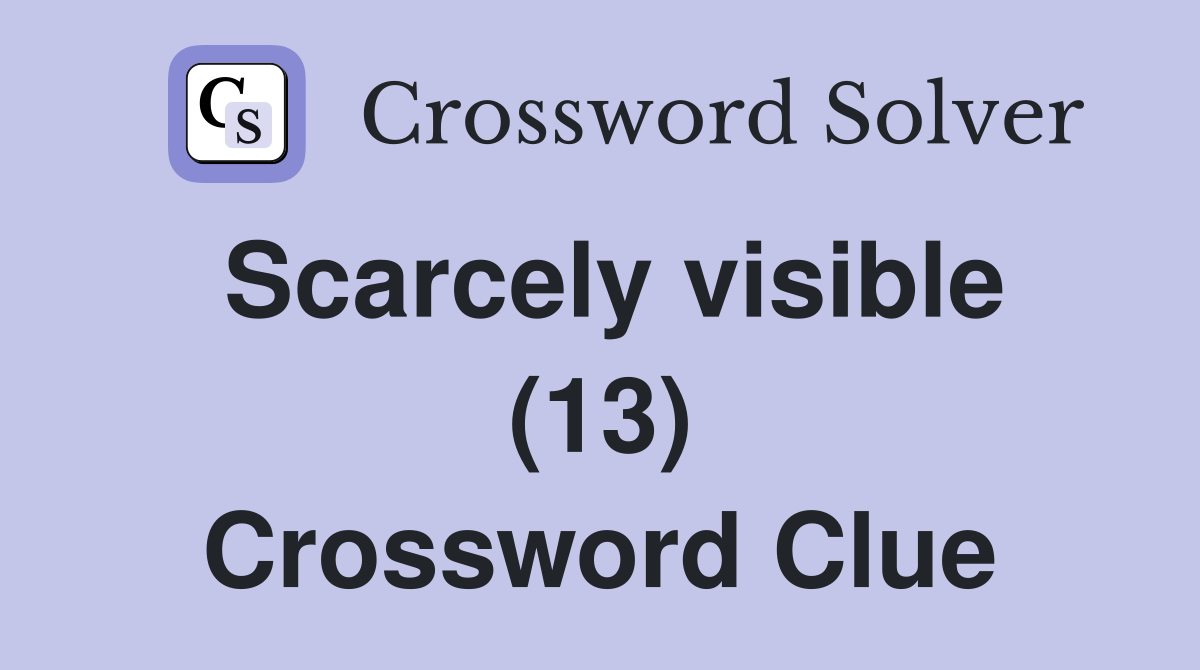 Scarcely visible (13) Crossword Clue