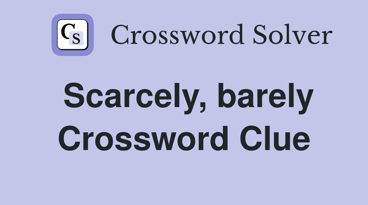 Scarcely, barely Crossword Clue