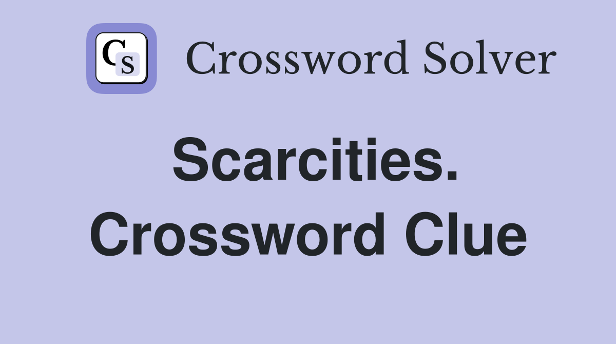 Scarcities. Crossword Clue