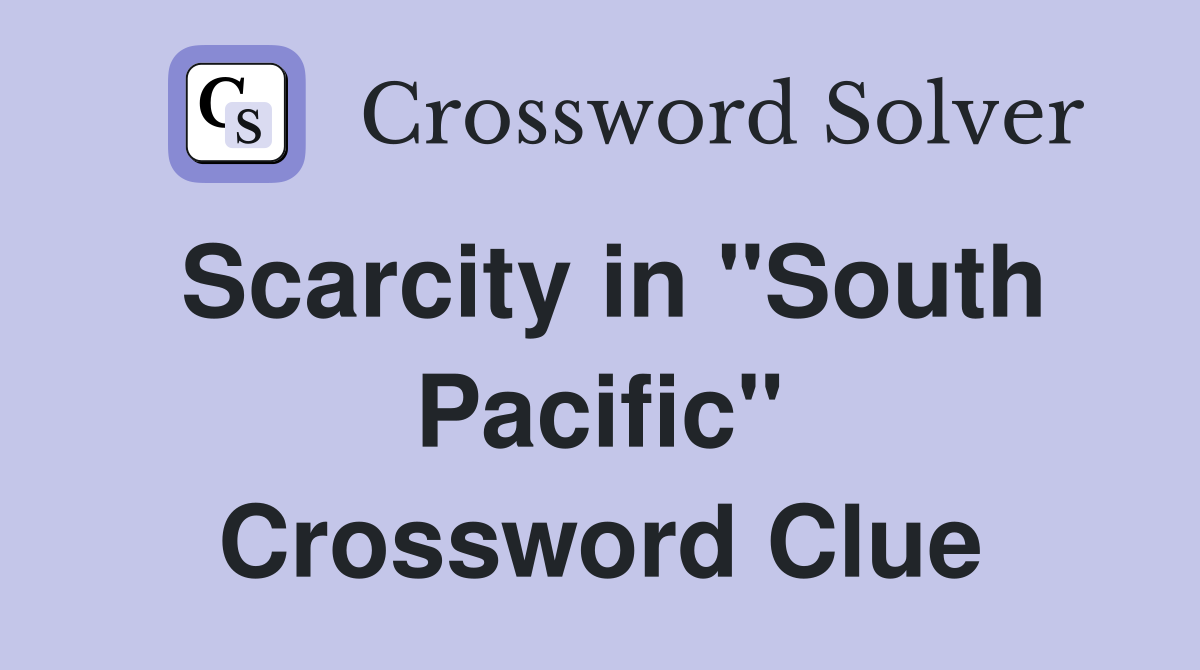 Scarcity in "South Pacific" Crossword Clue