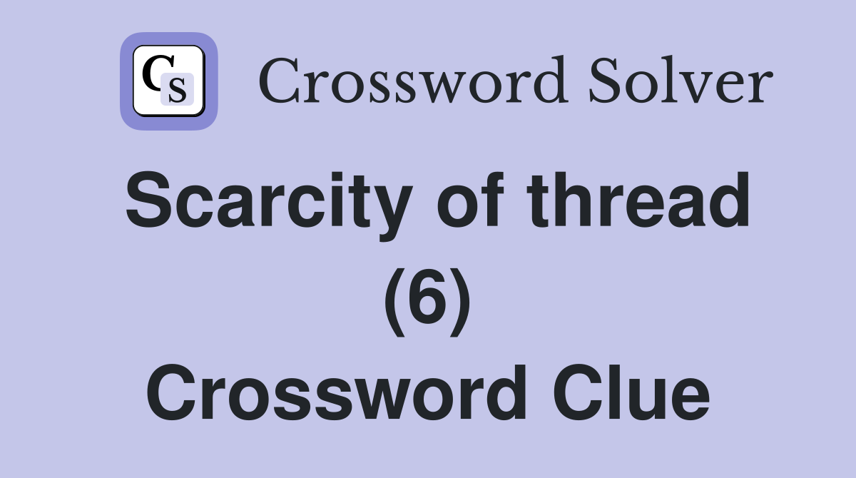 Scarcity of thread (6) Crossword Clue
