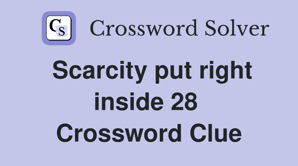 Scarcity put right inside 28  Crossword Clue