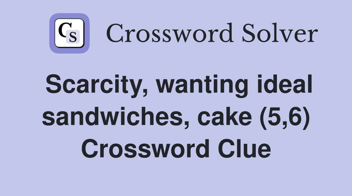 Scarcity, wanting ideal sandwiches, cake (5,6) Crossword Clue