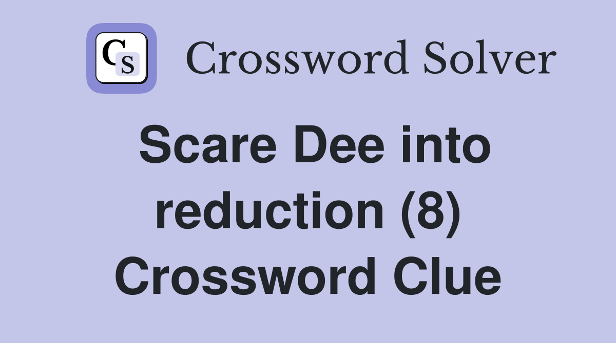 Scare Dee into reduction (8) Crossword Clue