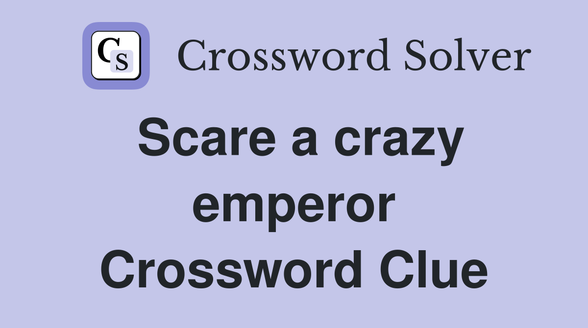 Scare a crazy emperor Crossword Clue