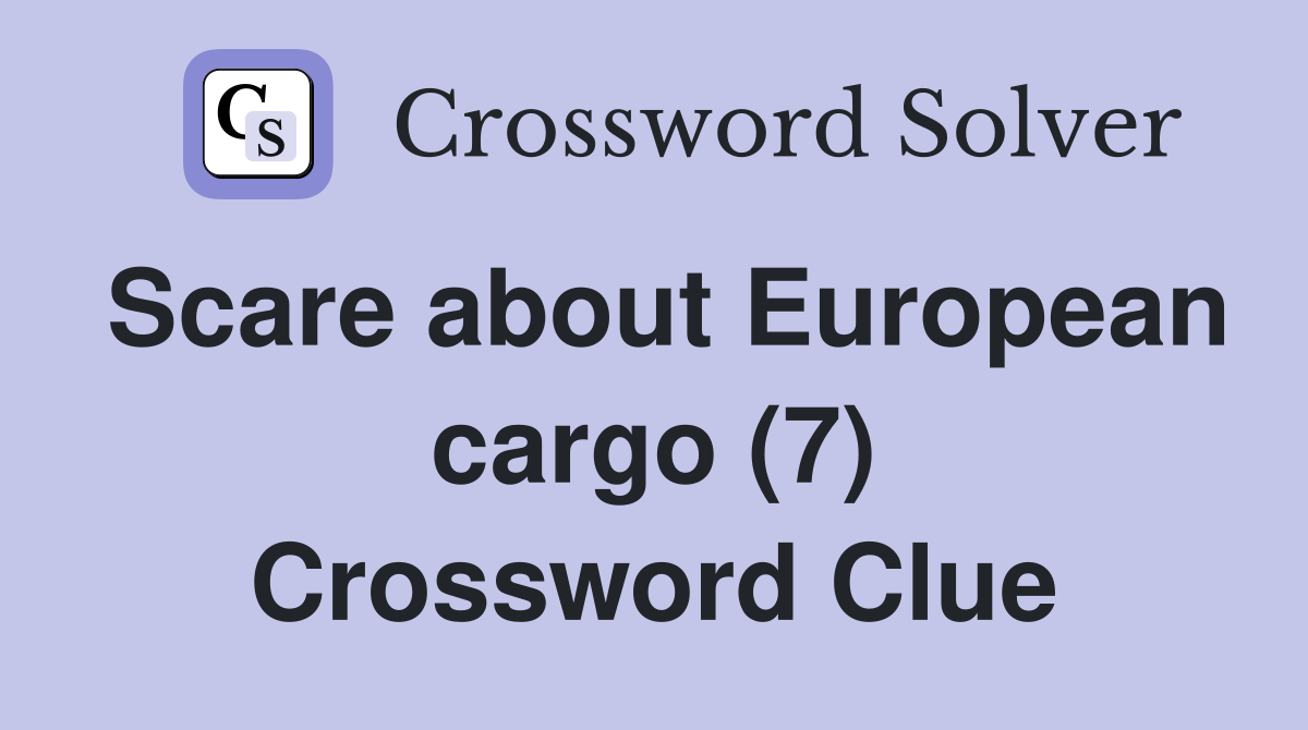 Scare about European cargo (7) Crossword Clue