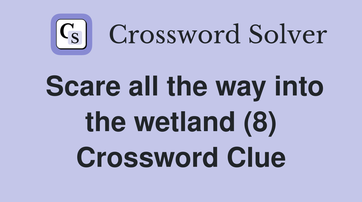 Scare all the way into the wetland (8) Crossword Clue