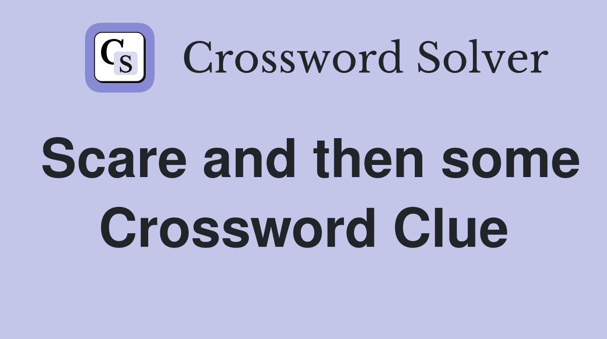 Scare and then some Crossword Clue