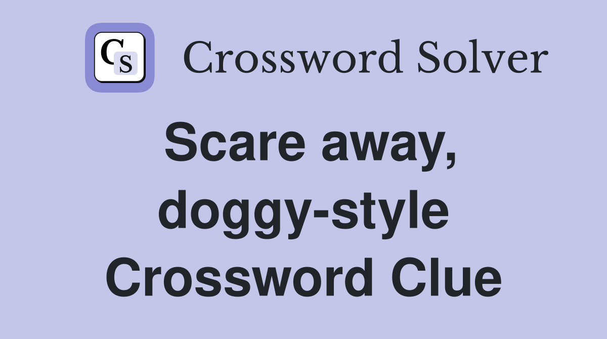 Scare away, doggy-style Crossword Clue