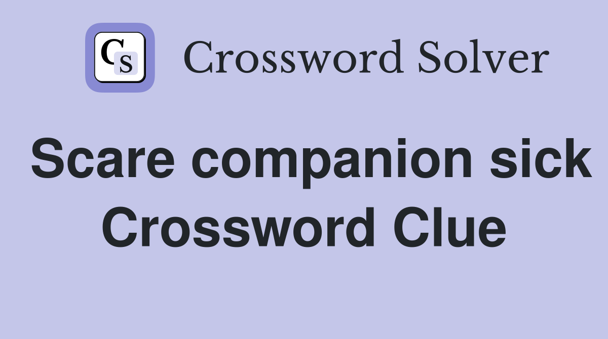 Scare companion sick Crossword Clue