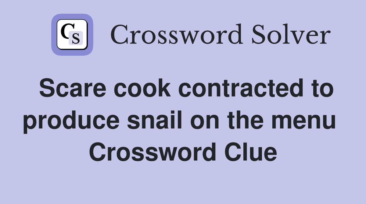 Scare cook contracted to produce snail on the menu  Crossword Clue