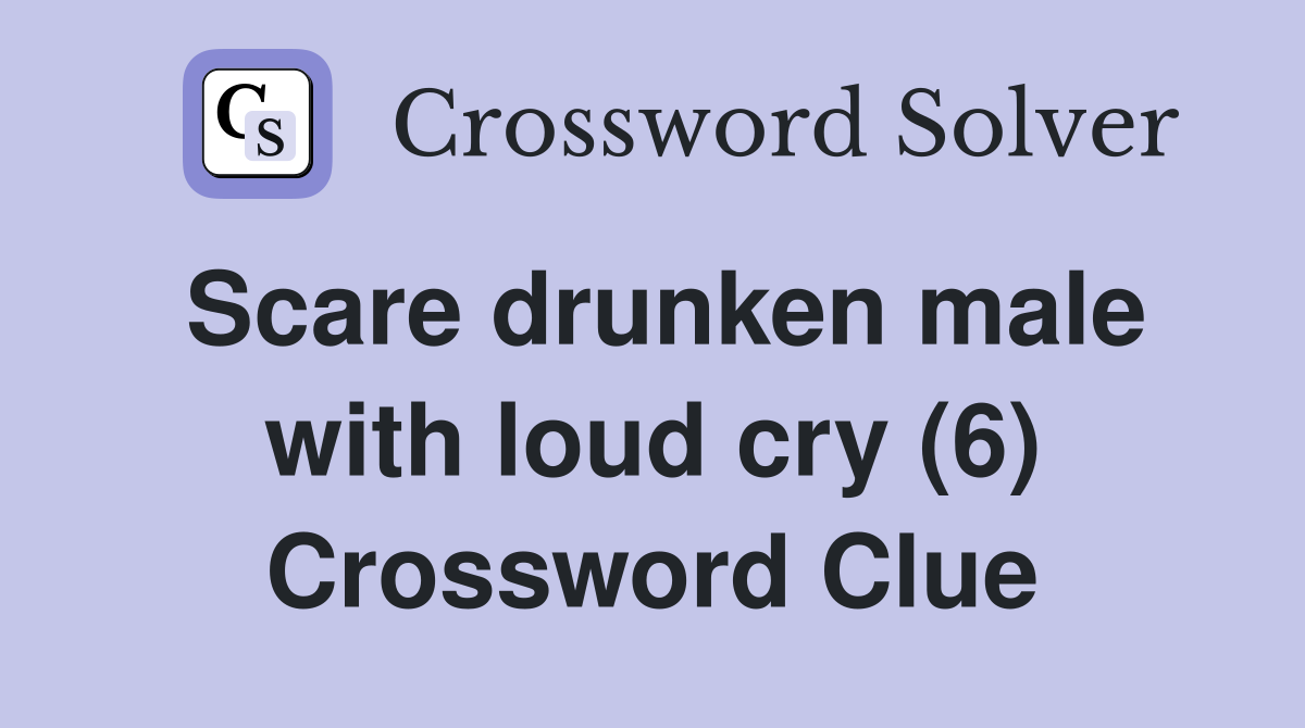 Scare drunken male with loud cry (6) Crossword Clue