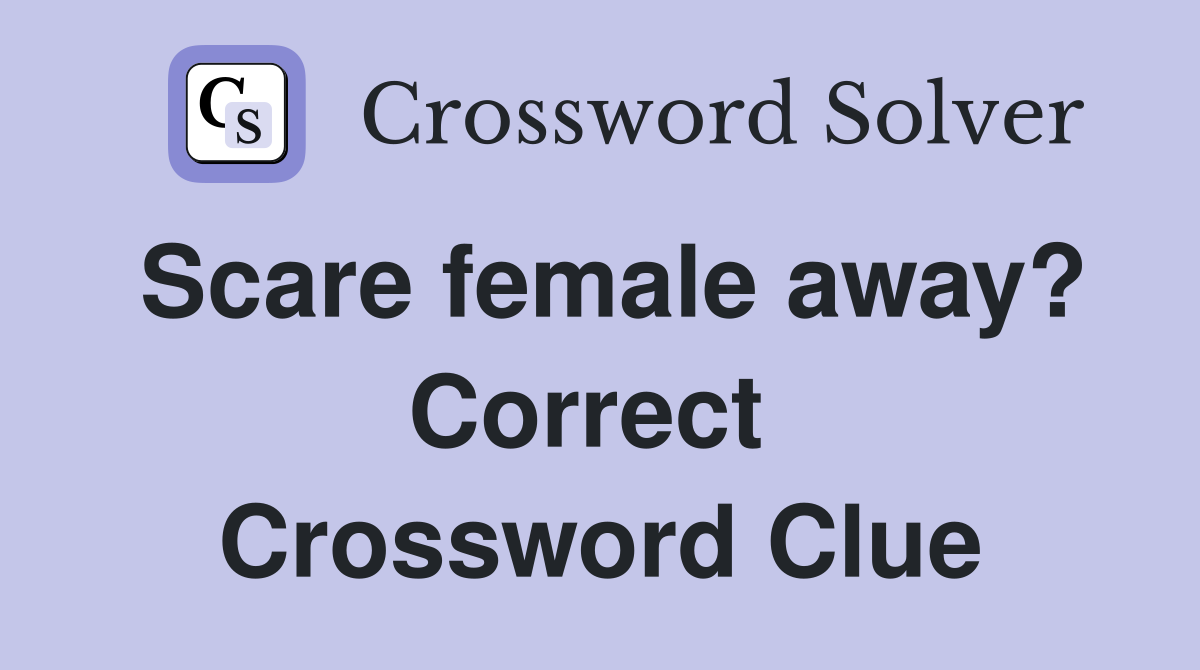Scare female away? Correct  Crossword Clue