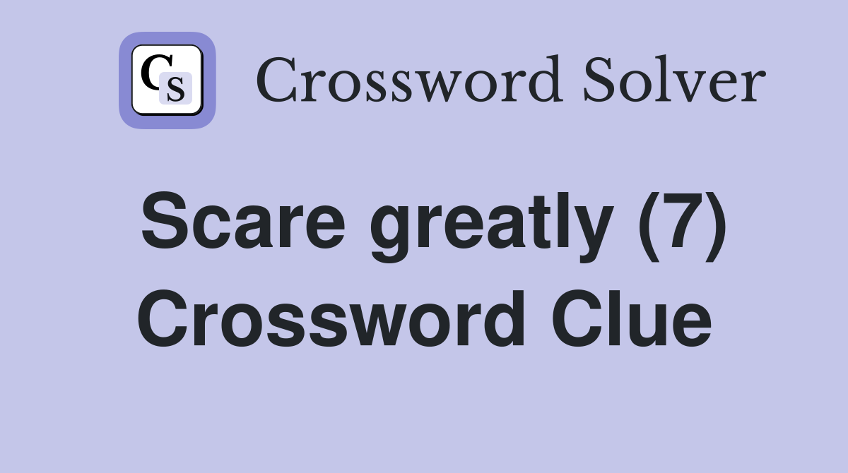 Scare greatly (7) Crossword Clue