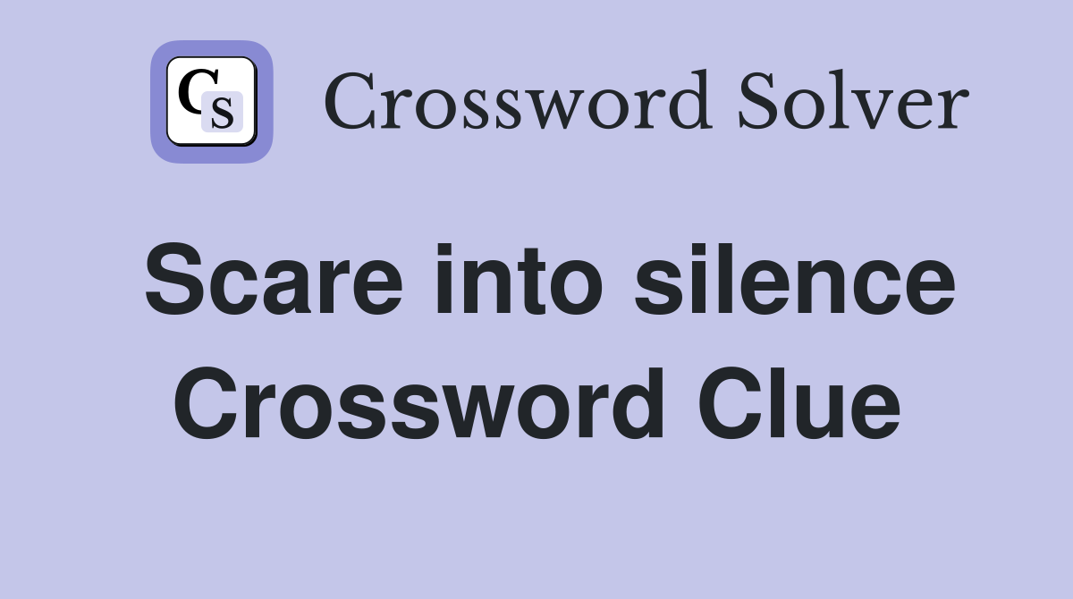Scare into silence Crossword Clue