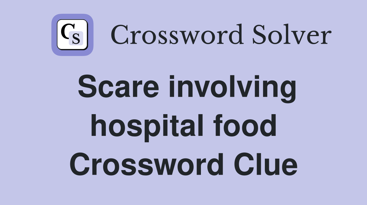 Scare involving hospital food Crossword Clue