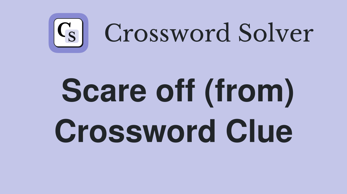 Scare off (from) Crossword Clue