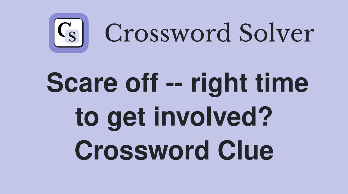 Scare off -- right time to get involved? Crossword Clue