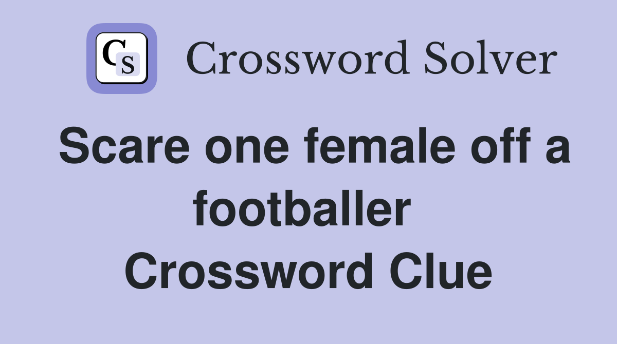 Scare one female off a footballer  Crossword Clue