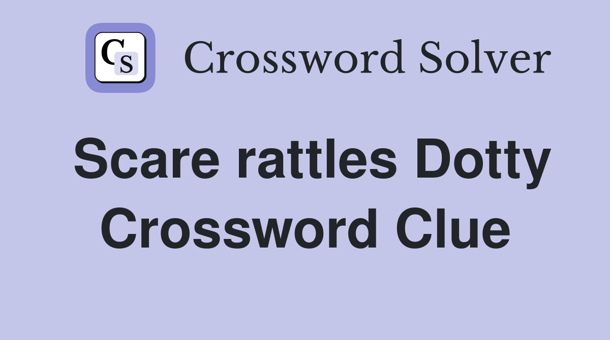 Scare rattles Dotty Crossword Clue