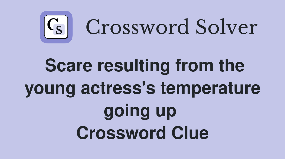 Scare resulting from the young actress's temperature going up  Crossword Clue