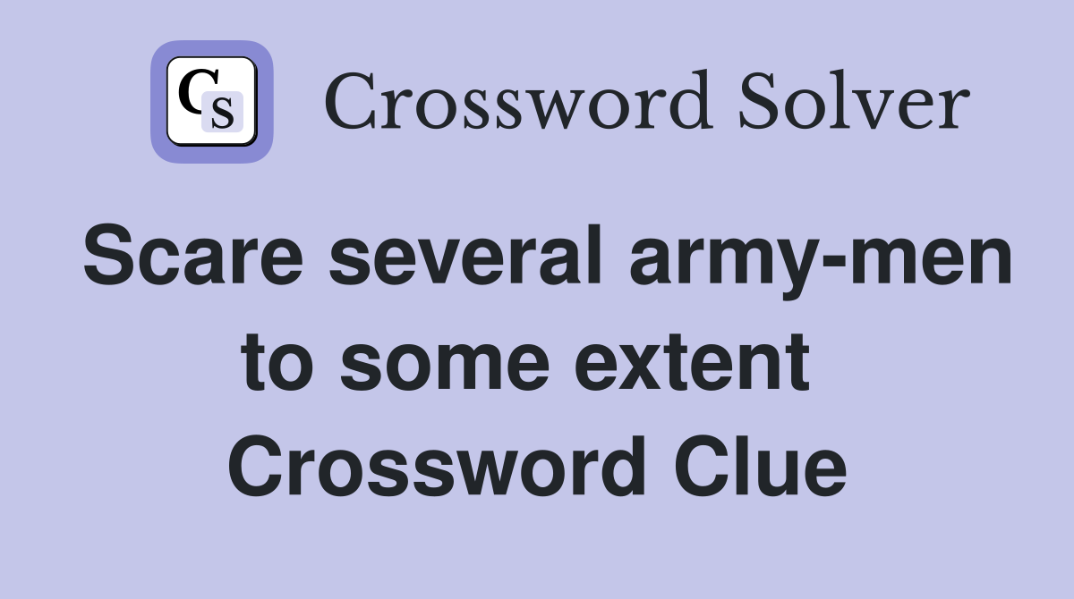 Scare several army-men to some extent  Crossword Clue
