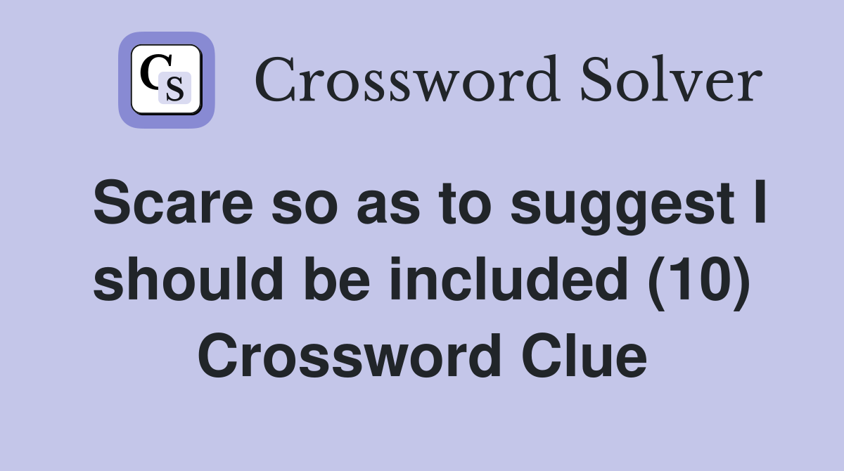 Scare so as to suggest I should be included (10) Crossword Clue