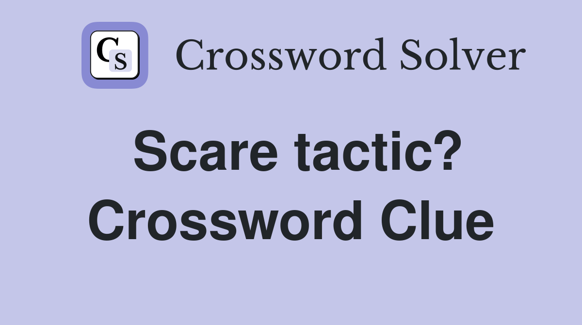 Scare tactic? Crossword Clue