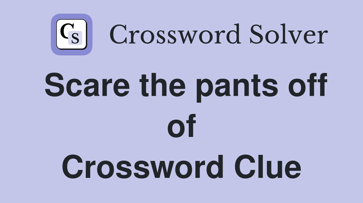 Scare the pants off of Crossword Clue