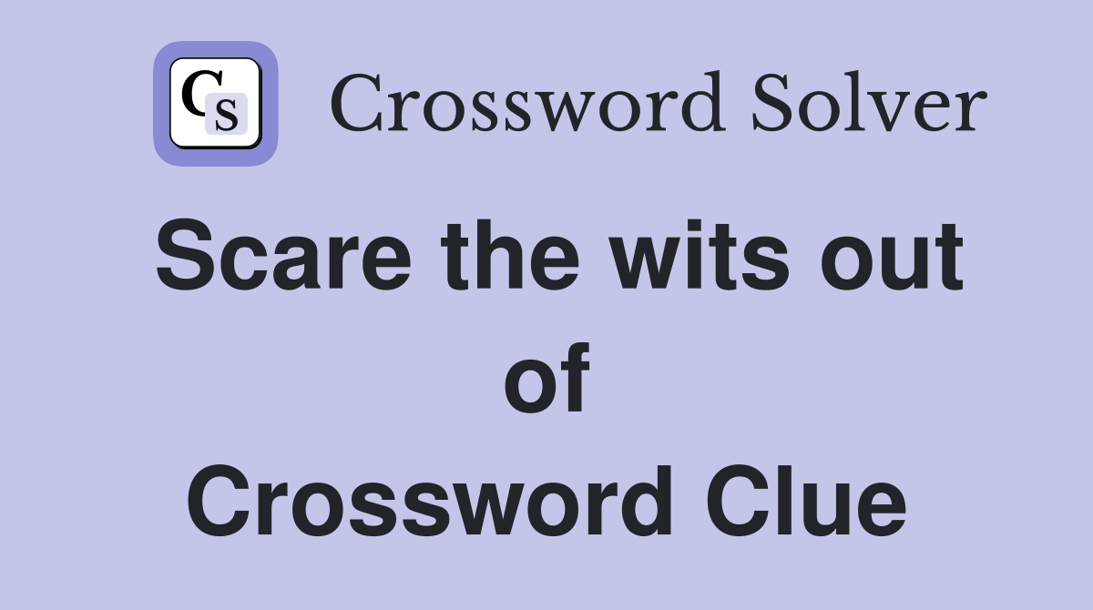 Scare the wits out of Crossword Clue