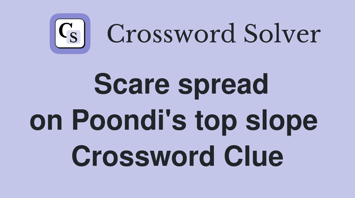Scare spread on Poondi's top slope  Crossword Clue