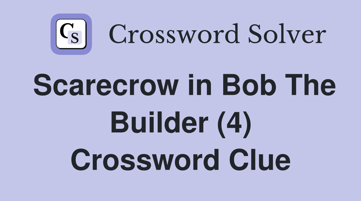 Scarecrow in Bob The Builder (4) Crossword Clue