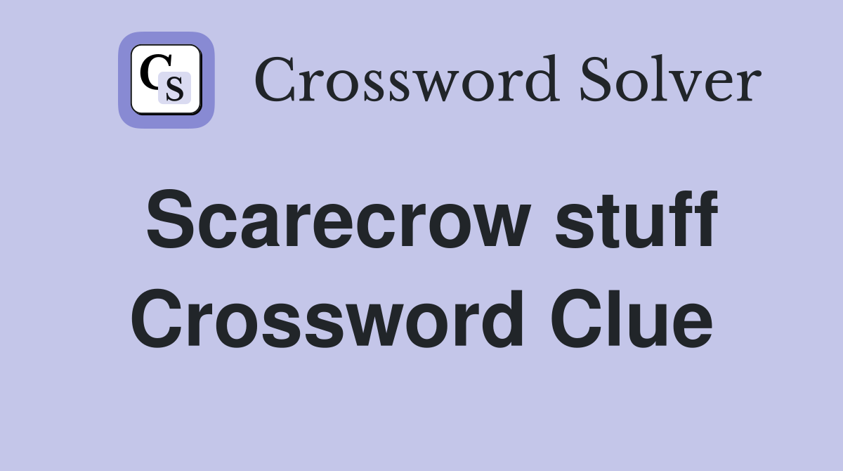 Scarecrow stuff Crossword Clue
