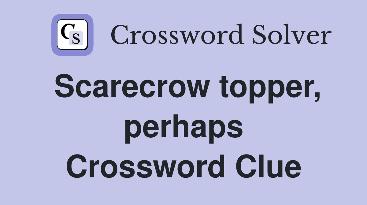 Scarecrow topper, perhaps Crossword Clue