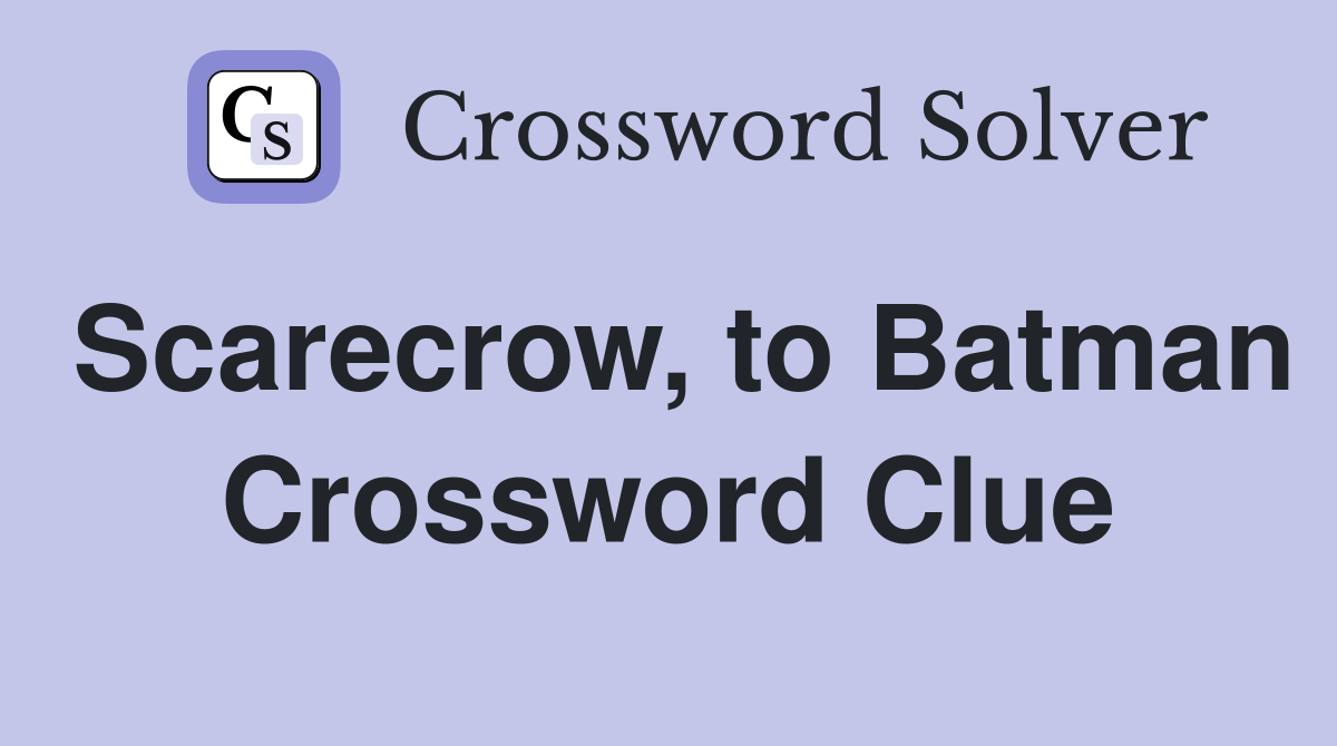 Scarecrow, to Batman Crossword Clue