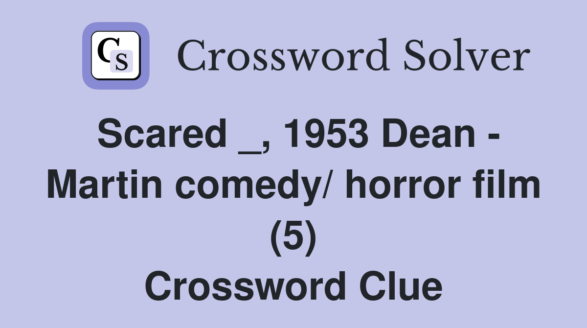 Scared _, 1953 Dean - Martin comedy/ horror film (5) Crossword Clue